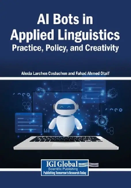 AI Bots in Applied Linguistics: Practice, Policy, and Creativity by Alexia Larchen Costuchen, Fahad Ahmed Otaif