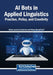 AI Bots in Applied Linguistics: Practice, Policy, and Creativity by Alexia Larchen Costuchen, Fahad Ahmed Otaif