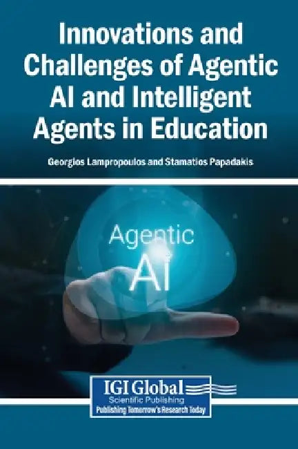 Innovations and Challenges of Agentic AI and Intelligent Agents in Education by Georgios Lampropoulos, Stamatios Papadakis