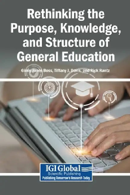 Rethinking the Purpose, Knowledge, and Structure of General Education by Ginny Jones Boss, Tiffany J. Davis, Rick Rantz