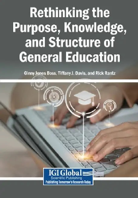 Rethinking the Purpose, Knowledge, and Structure of General Education by Ginny Jones Boss, Tiffany J. Davis, Rick Rantz