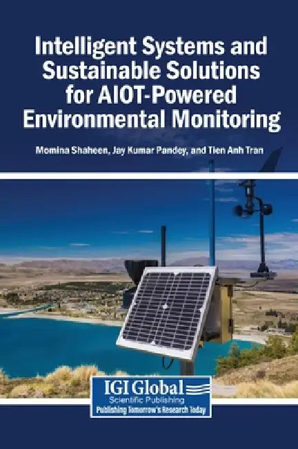 Intelligent Systems and Sustainable Solutions for AIOT-Powered Environmental Monitoring by Momina Shaheen, Jay Kumar Pandey, Tien Anh Tran