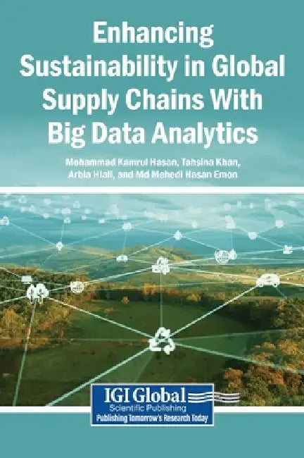 Enhancing Sustainability in Global Supply Chains With Big Data Analytics by Mohammad Kamrul Hasan, Tahsina Khan, Arbia Hlali