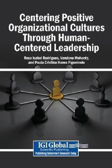 Centering Positive Organizational Cultures Through Human-Centered Leadership by Rosa Isabel Rodrigues, Vandana Mohanty, Paula Cristina Nunes Figueiredo