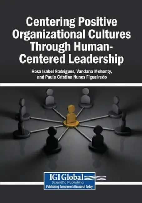 Centering Positive Organizational Cultures Through Human-Centered Leadership by Rosa Isabel Rodrigues, Vandana Mohanty, Paula Cristina Nunes Figueiredo