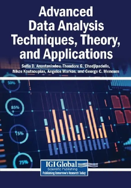 Advanced Data Analysis Techniques, Theory, and Applications by Sofia D. Anastasiadou, Theodore G. Chadjipadelis, Nikos Koutsoupias