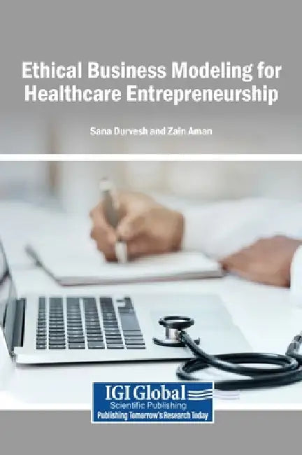 Ethical Business Modeling for Healthcare Entrepreneurship by Sana Durvesh, Zain Aman