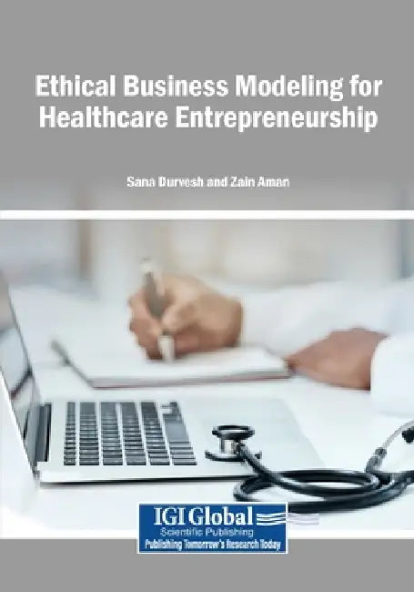 Ethical Business Modeling for Healthcare Entrepreneurship by Sana Durvesh, Zain Aman