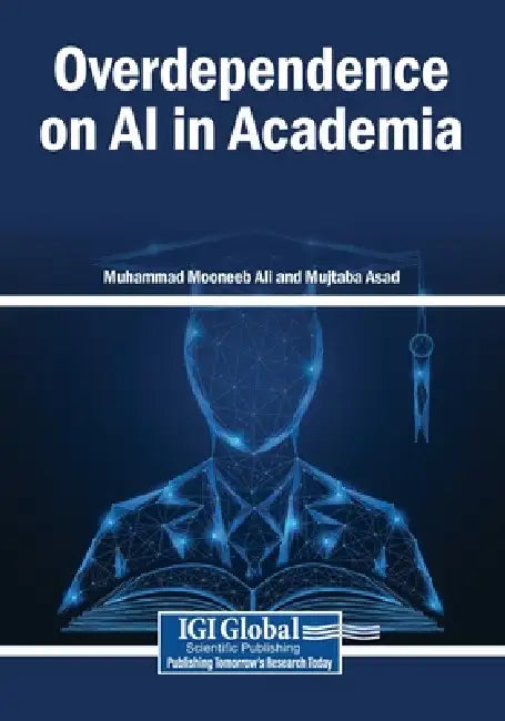 Overdependence on AI in Academia by Muhammad Mooneeb Ali, Mujtaba Asad