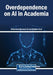 Overdependence on AI in Academia by Muhammad Mooneeb Ali, Mujtaba Asad