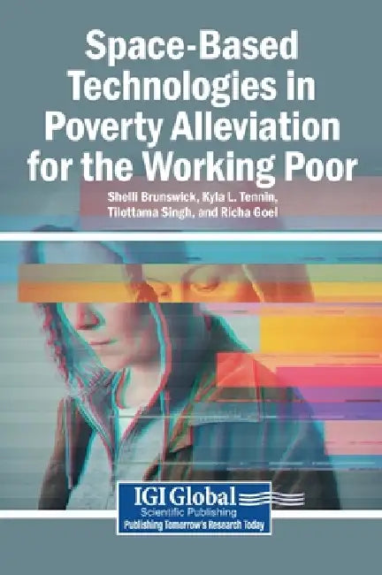 Space-Based Technologies in Poverty Alleviation for the Working Poor by Shelli Brunswick, Kyla L. Tennin, Tilottama Singh