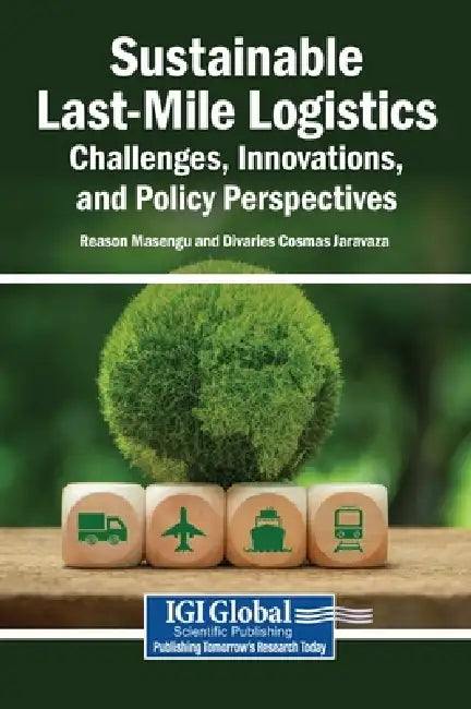 Sustainable Last-Mile Logistics: Challenges, Innovations, and Policy Perspectives by Reason Masengu, Divaries Cosmas Jaravaza
