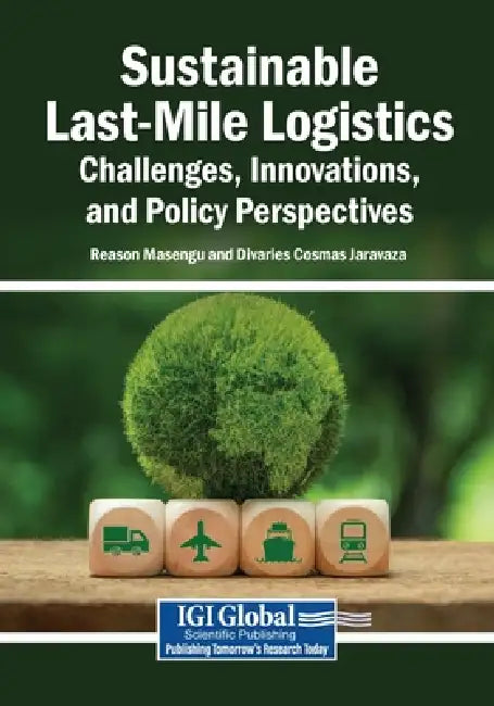 Sustainable Last-Mile Logistics: Challenges, Innovations, and Policy Perspectives by Reason Masengu, Divaries Cosmas Jaravaza