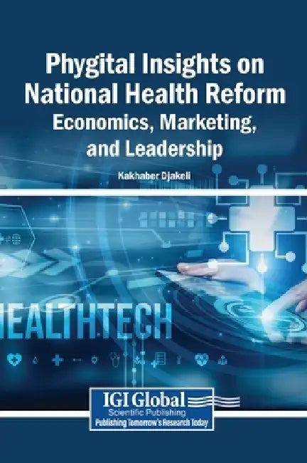 Phygital Insights on National Health Reform: Economics, Marketing, and Leadership by Kakhaber Djakeli