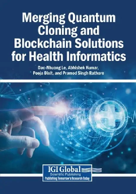 Merging Quantum Cloning and Blockchain Solutions for Health Informatics by Dac-Nhuong Le, Abhishek Kumar, Pooja Dixit