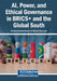 AI, Power, and Ethical Governance in BRICS+ and the Global South by Tanzala Eustache Kikasu, Nirmala Dorasamy