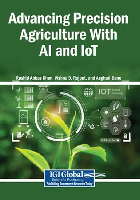Advancing Precision Agriculture With AI and IoT by Rashid Abbas Khan, Vishnu D. Rajput, Asghari Bano