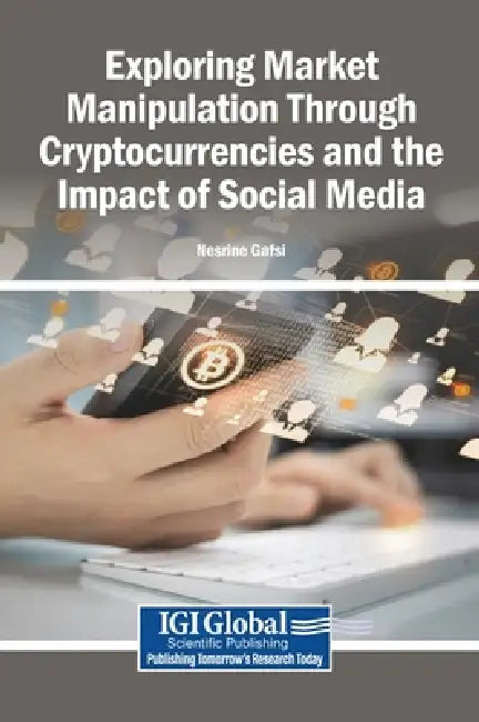 Exploring Market Manipulation Through Cryptocurrencies and the Impact of Social Media by Nesrine Gafsi
