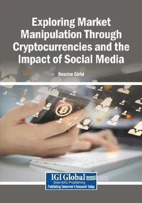 Exploring Market Manipulation Through Cryptocurrencies and the Impact of Social Media by Nesrine Gafsi