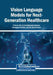 Vision Language Models for Next-Generation Healthcare by Pethuru Raj, B. Sundaravadivazhagan, Venkatesh Kavitha