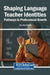 Shaping Language Teacher Identities: Pathways to Professional Growth by Arzu Ekoç Özçelik