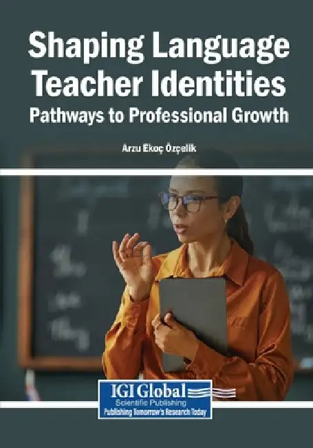 Shaping Language Teacher Identities: Pathways to Professional Growth by Arzu Ekoç Özçelik