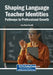Shaping Language Teacher Identities: Pathways to Professional Growth by Arzu Ekoç Özçelik