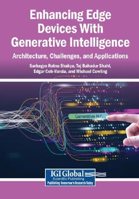 Enhancing Edge Devices With Generative Intelligence: Architecture, Challenges, and Applications by Sarbagya Ratna Shakya, Tej Bahadur Shahi, Edgar Ceh-Varela