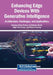 Enhancing Edge Devices With Generative Intelligence: Architecture, Challenges, and Applications by Sarbagya Ratna Shakya, Tej Bahadur Shahi, Edgar Ceh-Varela
