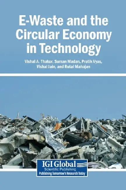 E-Waste and the Circular Economy in Technology by Vishal A. Thakor, Suman Madan, Pratik Vyas