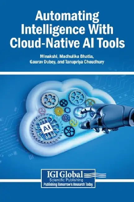 Automating Intelligence With Cloud-Native AI Tools by Minakshi, Madhulika Bhatia, Gaurav Dubey