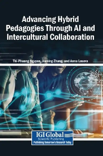 Advancing Hybrid Pedagogies Through AI and Intercultural Collaboration by Thi-Phuong Nguyen, Jiaming Zhang, Anna Loseva