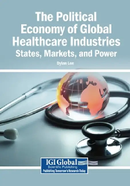The Political Economy of Global Healthcare Industries: States, Markets, and Power by Dylan Lee