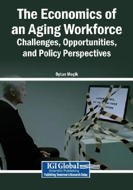 The Economics of an Aging Workforce: Challenges, Opportunities, and Policy Perspectives by Oytun Meçik