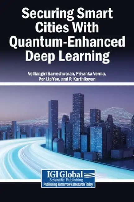 Securing Smart Cities With Quantum-Enhanced Deep Learning by Velliangiri Sarveshwaran, Priyanka Verma, Por Lip Yee
