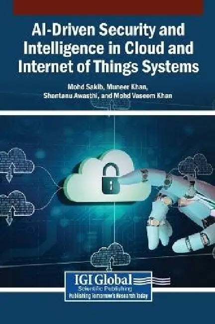 AI-Driven Security and Intelligence in Cloud and Internet of Things Systems by Mohd Sakib, Muneer Khan, Shantanu Awasthi