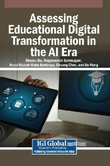 Assessing Educational Digital Transformation in the AI Era by Shaoxu Du, Mageswaran Sanmugam, Nurul Maziah Mohd Barkhaya