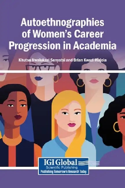 Autoethnographies of Women's Career Progression in Academia by Khutso Nwalukazi Senyatsi, Brian Kwazi Majola