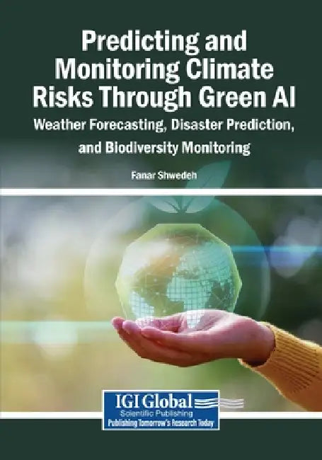 Predicting and Monitoring Climate Risks Through Green AI: Weather Forecasting, Disaster Prediction, and Biodiversity Monitoring by Fanar Shwedeh