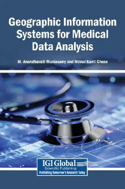 Geographic Information Systems for Medical Data Analysis by M. Anandhavalli Muniasamy, Mrinal Kanti Ghose