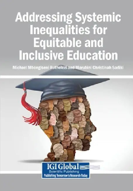 Addressing Systemic Inequalities for Equitable and Inclusive Education by Michael Mbongiseni Buthelezi, Marubini Christinah Sadiki