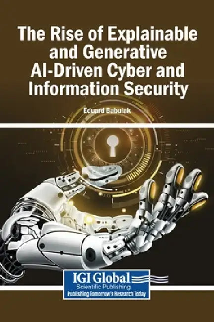 The Rise of Explainable and Generative AI-Driven Cyber and Information Security by Eduard Babulak