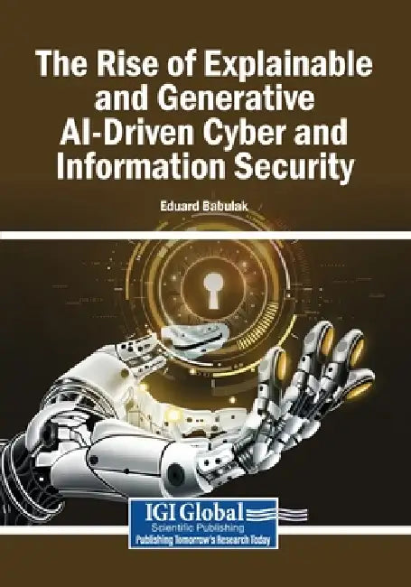The Rise of Explainable and Generative AI-Driven Cyber and Information Security by Eduard Babulak
