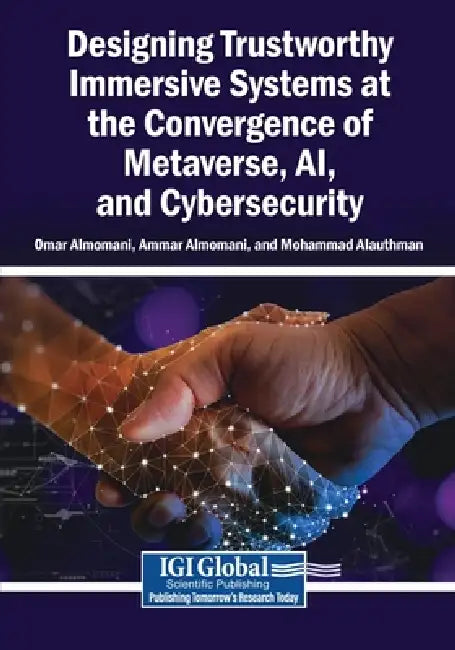 Designing Trustworthy Immersive Systems at the Convergence of Metaverse, AI, and Cybersecurity by Omar Almomani, Ammar Almomani, Mohammad Alauthman