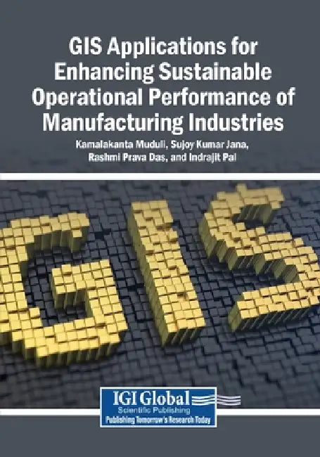 GIS Applications for Enhancing Sustainable Operational Performance of Manufacturing Industries by Kamalakanta Muduli, Sujoy Kumar Jana, Rashmi Prava Das