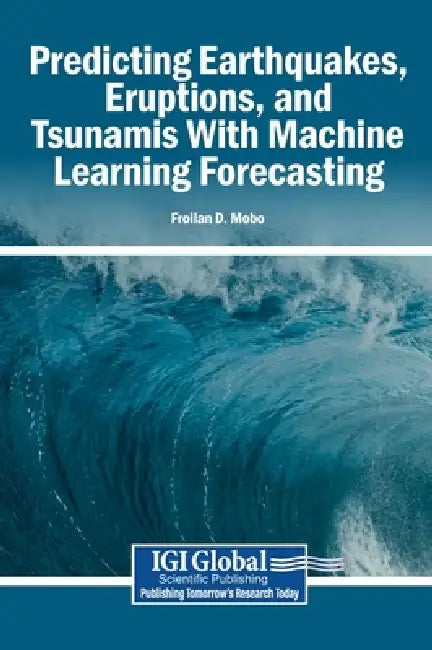 Predicting Earthquakes, Eruptions, and Tsunamis With Machine Learning Forecasting by Froilan D. Mobo