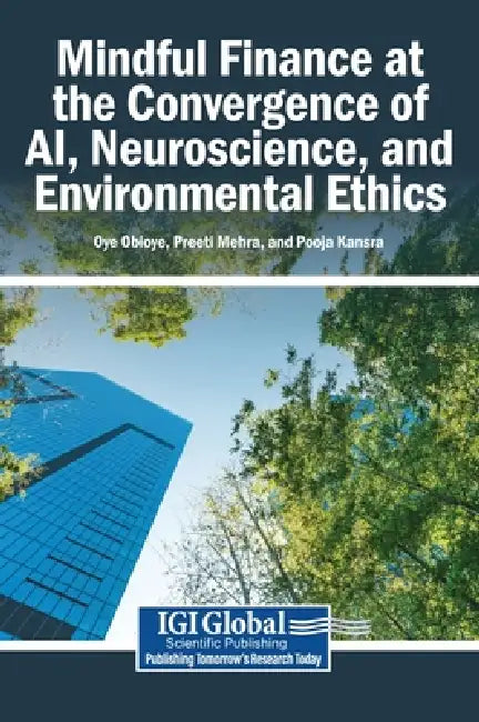 Mindful Finance at the Convergence of AI, Neuroscience, and Environmental Ethics by Oye Obioye, Preeti Mehra, Pooja Kansra