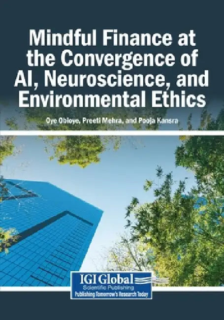 Mindful Finance at the Convergence of AI, Neuroscience, and Environmental Ethics by Oye Obioye, Preeti Mehra, Pooja Kansra