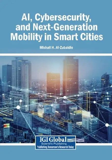 AI, Cybersecurity, and Next-Generation Mobility in Smart Cities by Mishall H. Al-Zubaidie