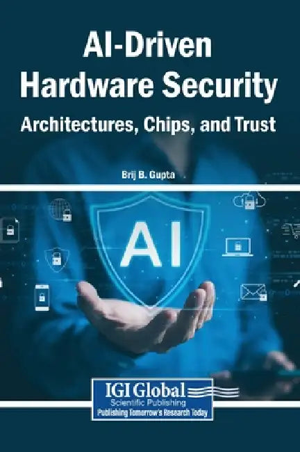 AI-Driven Hardware Security: Architectures, Chips, and Trust by Brij B. Gupta